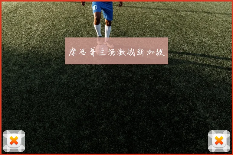 摩洛哥主场激战新加坡