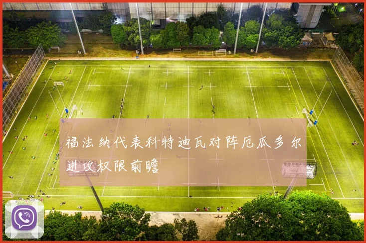 福法纳代表科特迪瓦对阵厄瓜多尔进攻权限前瞻