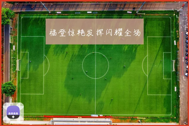 福登惊艳发挥闪耀全场