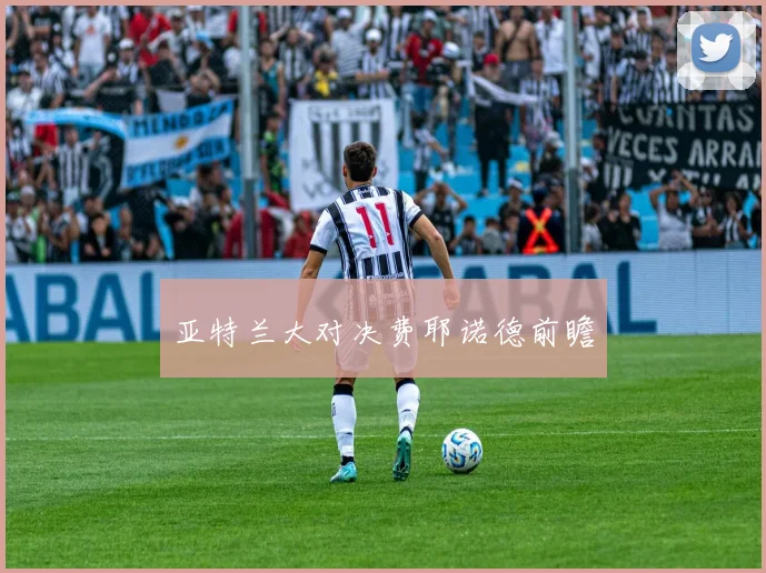 亚特兰大对决费耶诺德前瞻