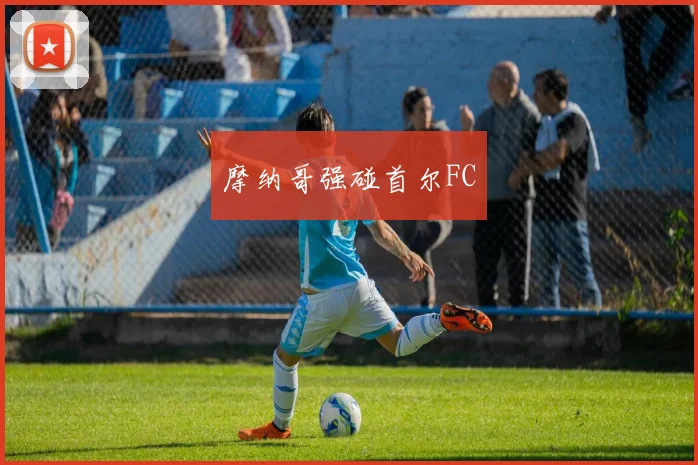 摩纳哥强碰首尔FC