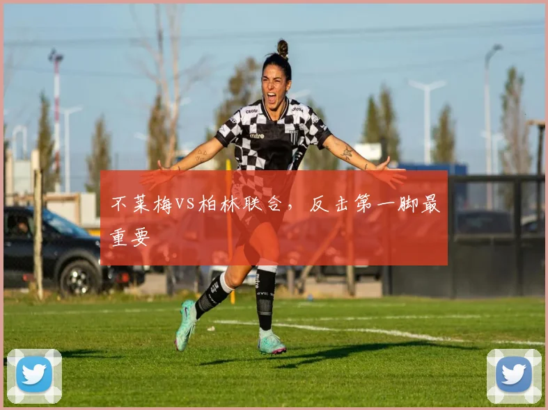 不莱梅vs柏林联合,反击第一脚最重要