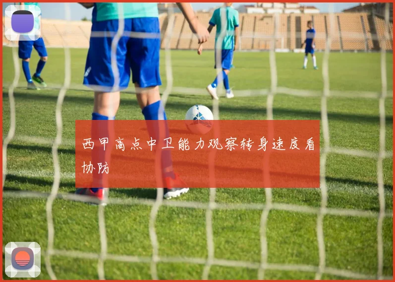 西甲高点中卫能力观察转身速度看协防