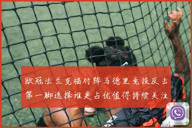 欧冠法兰克福对阵马德里竞技反击第一脚选择谁更占优值得持续关注
