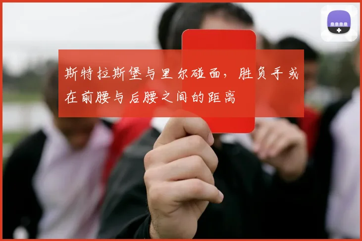 斯特拉斯堡与里尔碰面,胜负手或在前腰与后腰之间的距离