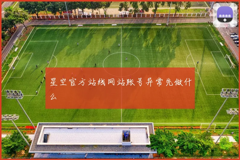 星空官方站线网站账号异常先做什么